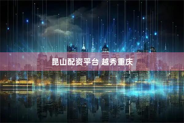 昆山配资平台 越秀重庆